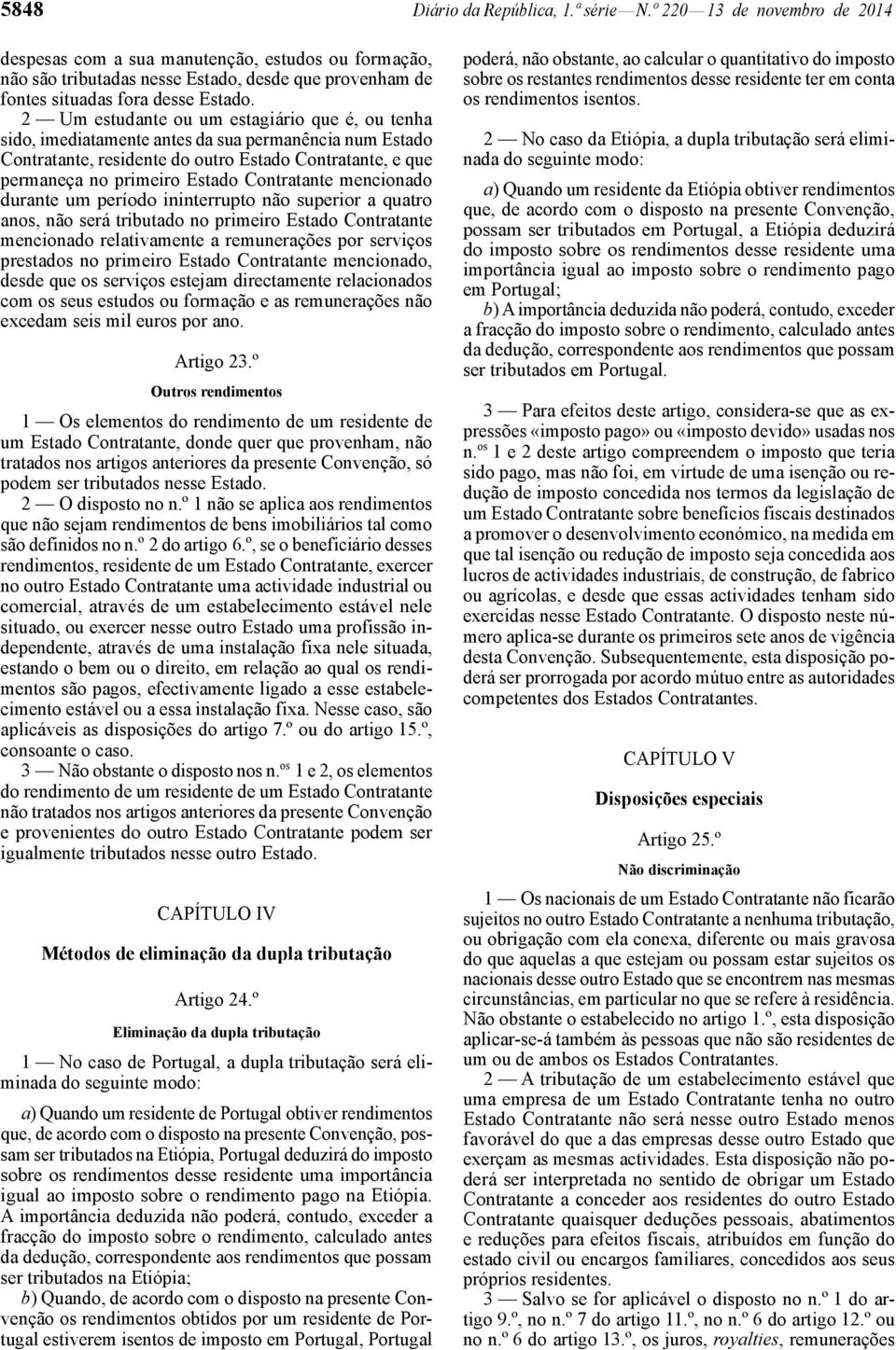 2 Um estudante ou um estagiário que é, ou tenha sido, imediatamente antes da sua permanência num Estado Contratante, residente do outro Estado Contratante, e que permaneça no primeiro Estado