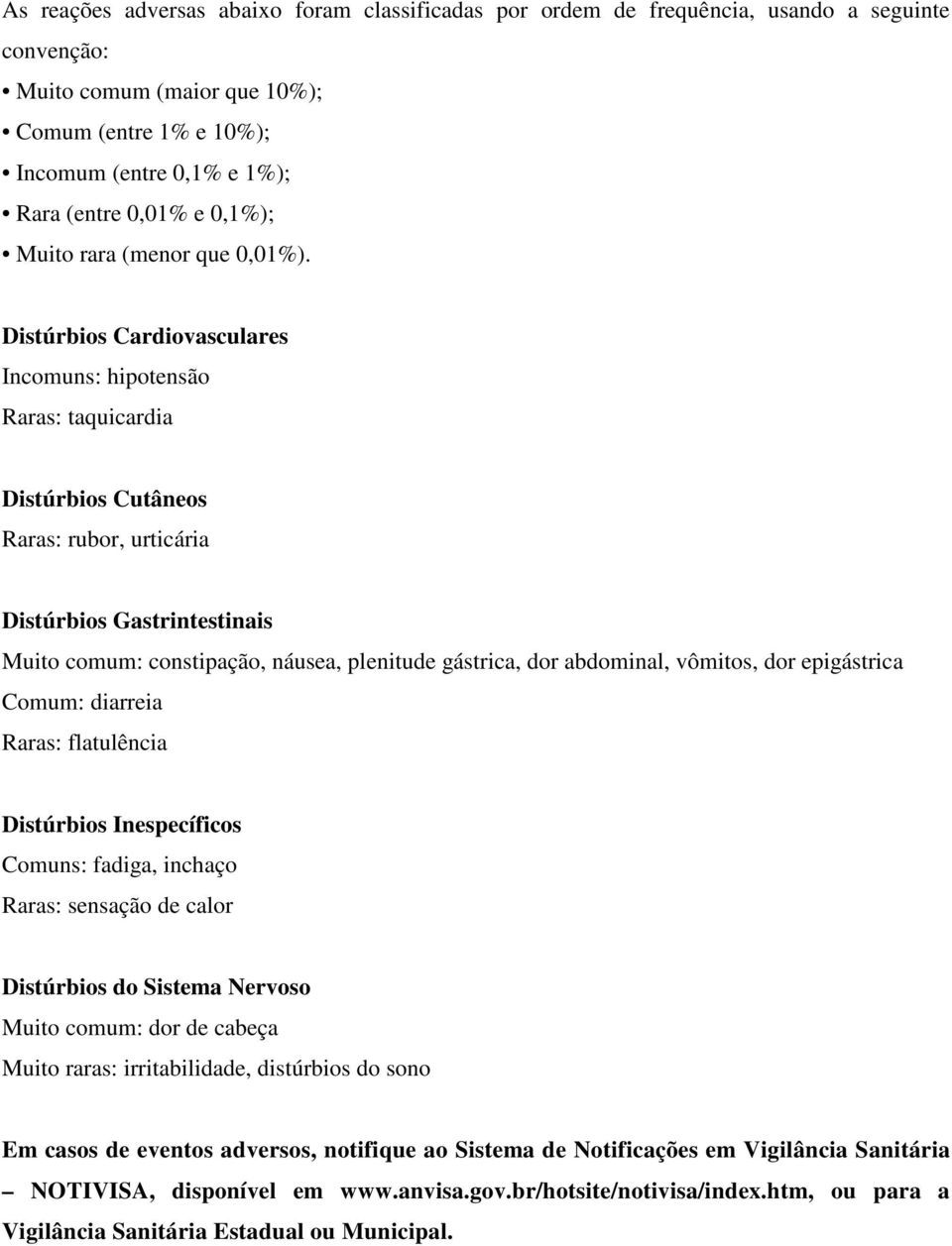 Distúrbios Cardiovasculares Incomuns: hipotensão Raras: taquicardia Distúrbios Cutâneos Raras: rubor, urticária Distúrbios Gastrintestinais Muito comum: constipação, náusea, plenitude gástrica, dor