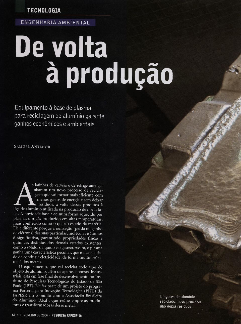 um gás produzido em altas temperaturas, Ele é diferente porque a ionização (perda ou ganho de elétrons) das suas partículas, moléculas e átomos é significativa, garantindo propriedades físicas e