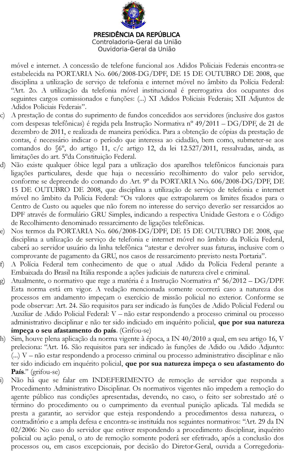 A utilização da telefonia móvel institucional é prerrogativa dos ocupantes dos seguintes cargos comissionados e funções: (...) XI Adidos Policiais Federais; XII Adjuntos de Adidos Policiais Federais.