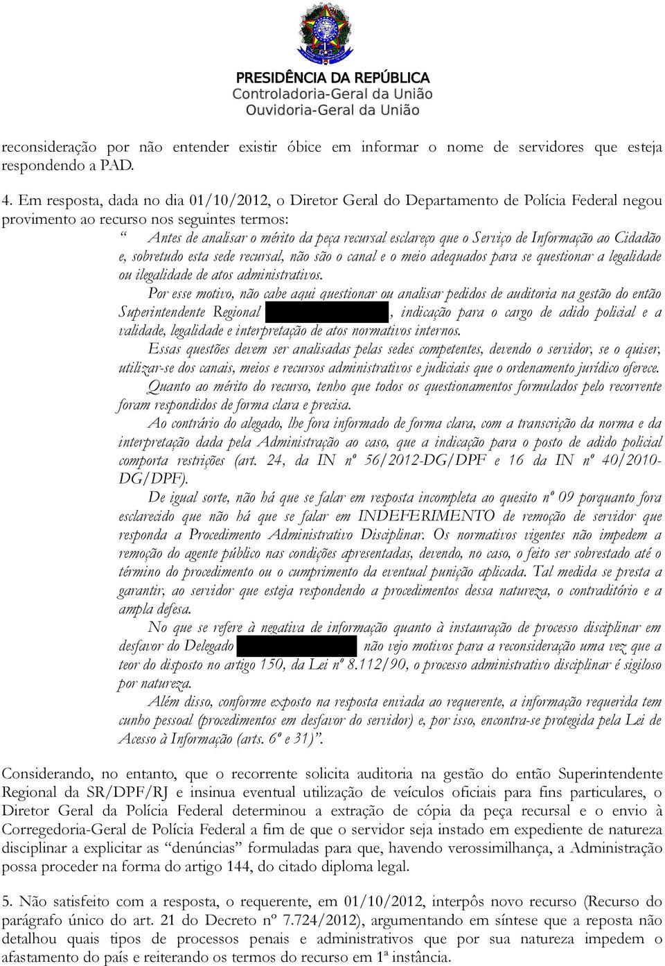 Serviço de Informação ao Cidadão e, sobretudo esta sede recursal, não são o canal e o meio adequados para se questionar a legalidade ou ilegalidade de atos administrativos.