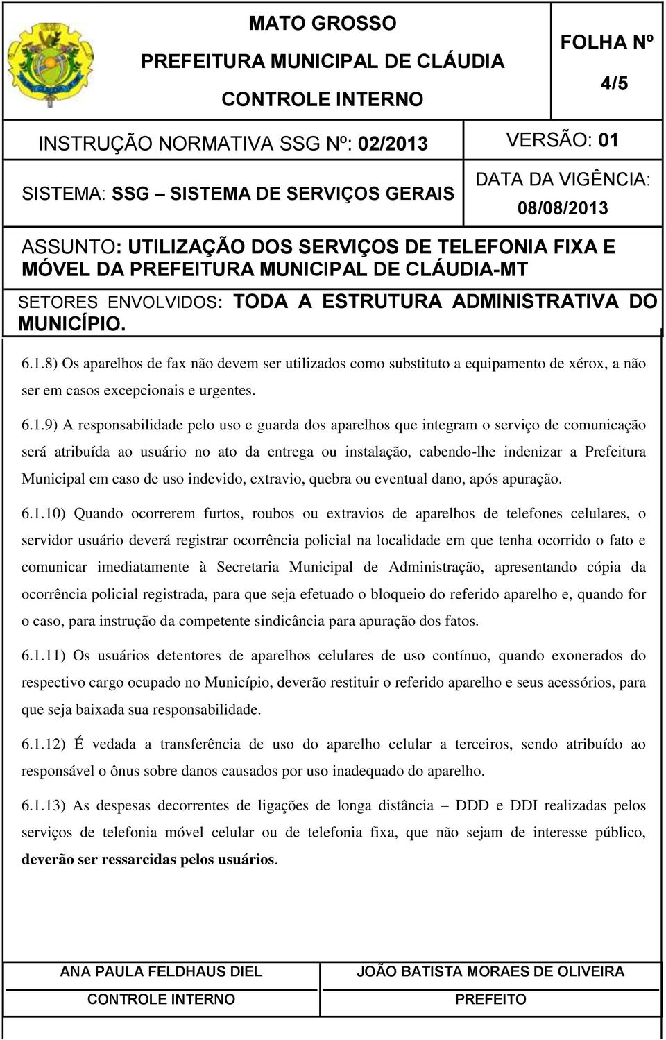 9) A responsabilidade pelo uso e guarda dos aparelhos que integram o serviço de comunicação será atribuída ao usuário no ato da entrega ou instalação, cabendo-lhe indenizar a Prefeitura Municipal em