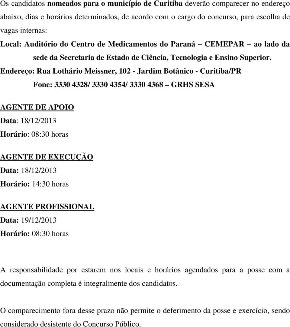 Endereço: Rua Lothário Meissner, 102 - Jardim Botânico - Curitiba/PR Fone: 3330 4328/ 3330 4354/ 3330 4368 GRHS SESA AGENTE DE APOIO Data: 18/12/2013 Horário: 08:30 horas AGENTE DE EXECUÇÃO Data: