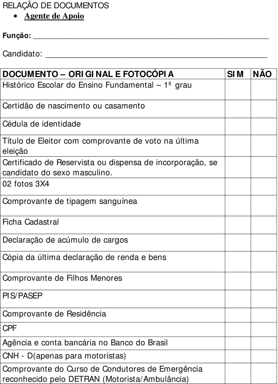 02 fotos 3X4 Comprovante de tipagem sanguínea Ficha Cadastral Declaração de acúmulo de cargos Cópia da última declaração de renda e bens Comprovante de Filhos Menores PIS/PASEP