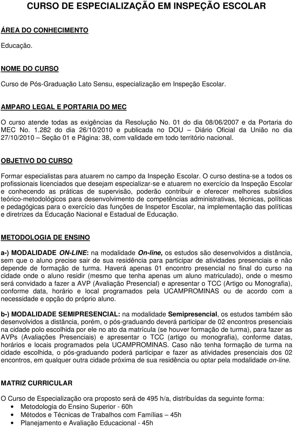 282 do dia 26/10/2010 e publicada no DOU Diário Oficial da União no dia 27/10/2010 Seção 01 e Página: 38, com validade em todo território nacional.