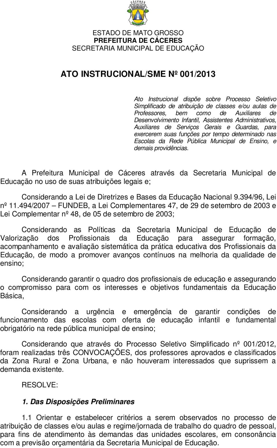 A Prefeitura Municipal de Cáceres através da Secretaria Municipal de Educação no uso de suas atribuições legais e; Considerando a Lei de Diretrizes e Bases da Educação Nacional 9.394/96, Lei nº 11.