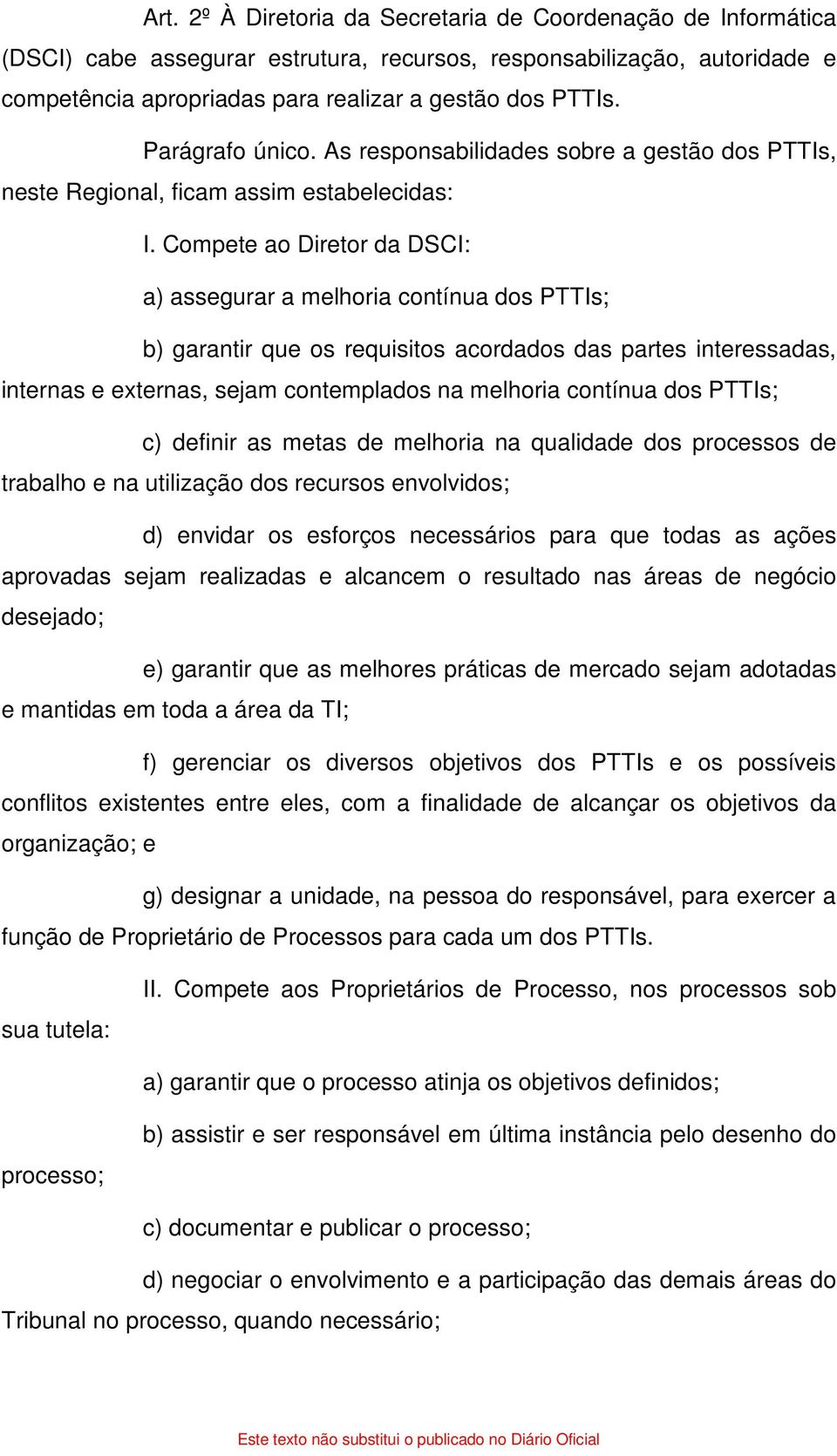 Compete ao Diretor da DSCI: a) assegurar a melhoria contínua dos PTTIs; b) garantir que os requisitos acordados das partes interessadas, internas e externas, sejam contemplados na melhoria contínua