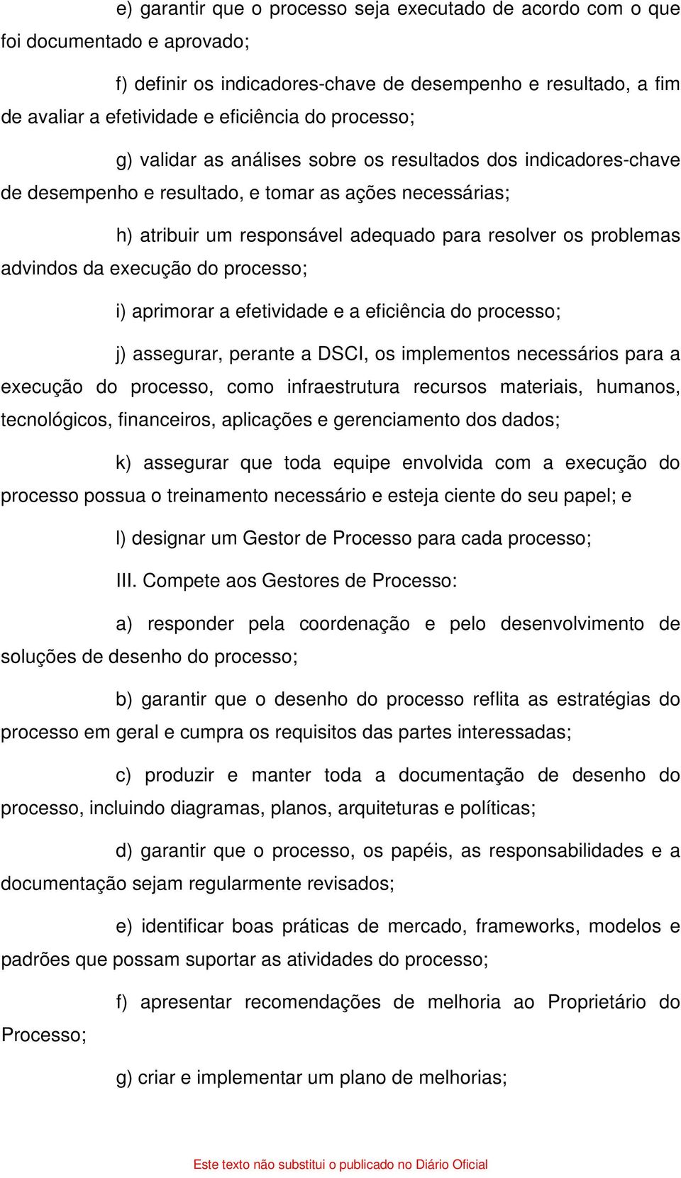 advindos da execução do processo; i) aprimorar a efetividade e a eficiência do processo; j) assegurar, perante a DSCI, os implementos necessários para a execução do processo, como infraestrutura