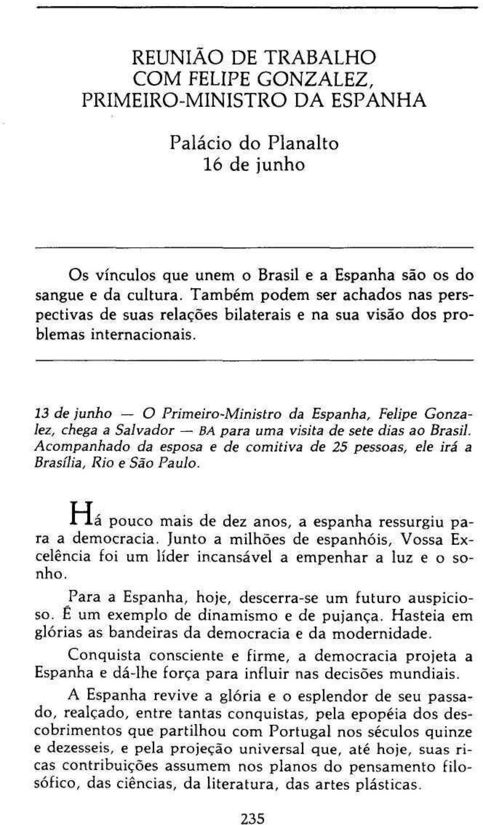 13 de junho O Primeiro-Ministro da Espanha, Felipe Gonzalez, chega a Salvador BA para uma visita de sete dias ao Brasil.