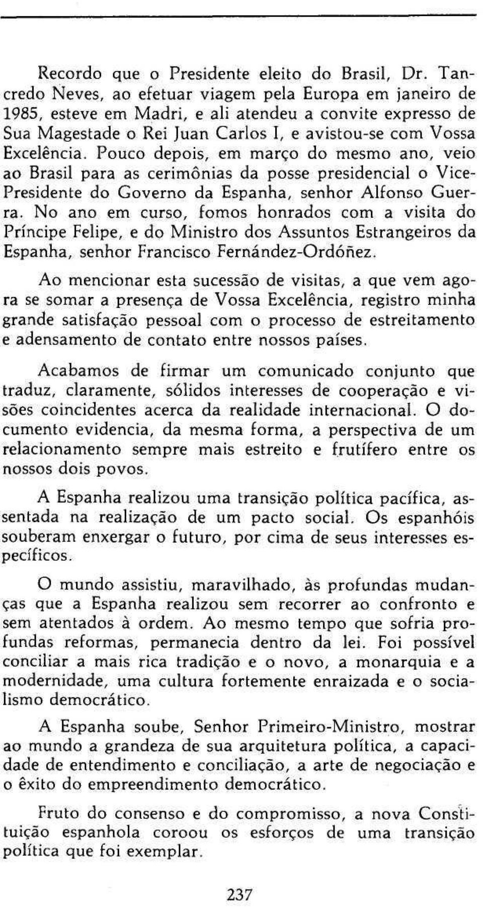 Pouco depois, em março do mesmo ano, veio ao Brasil para as cerimônias da posse presidencial o Vice- Presidente do Governo da Espanha, senhor Alfonso Guerra.