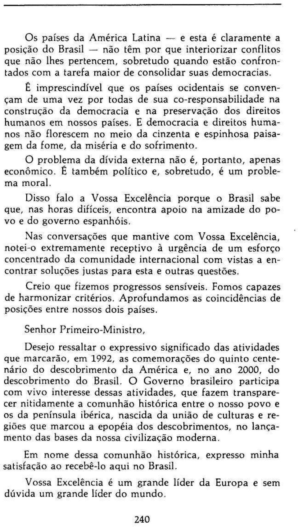 É imprescindível que os países ocidentais se convençam de uma vez por todas de sua co-responsabilidade na construção da democracia e na preservação dos direitos humanos em nossos países.