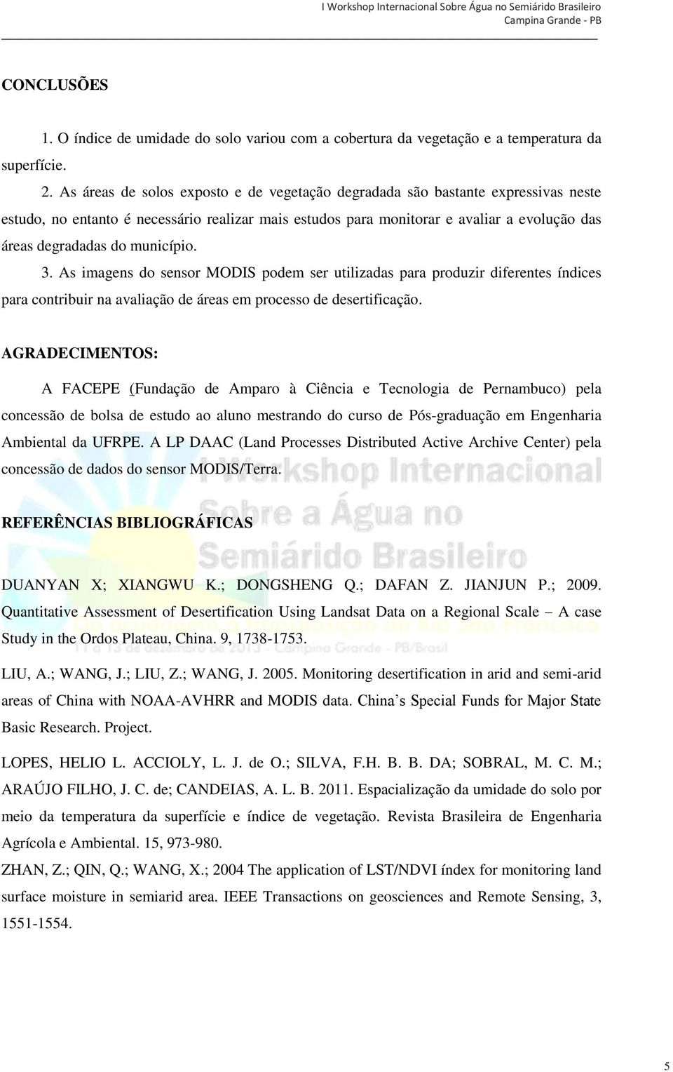 município. 3. As imagens do sensor MODIS podem ser utilizadas para produzir diferentes índices para contribuir na avaliação de áreas em processo de desertificação.