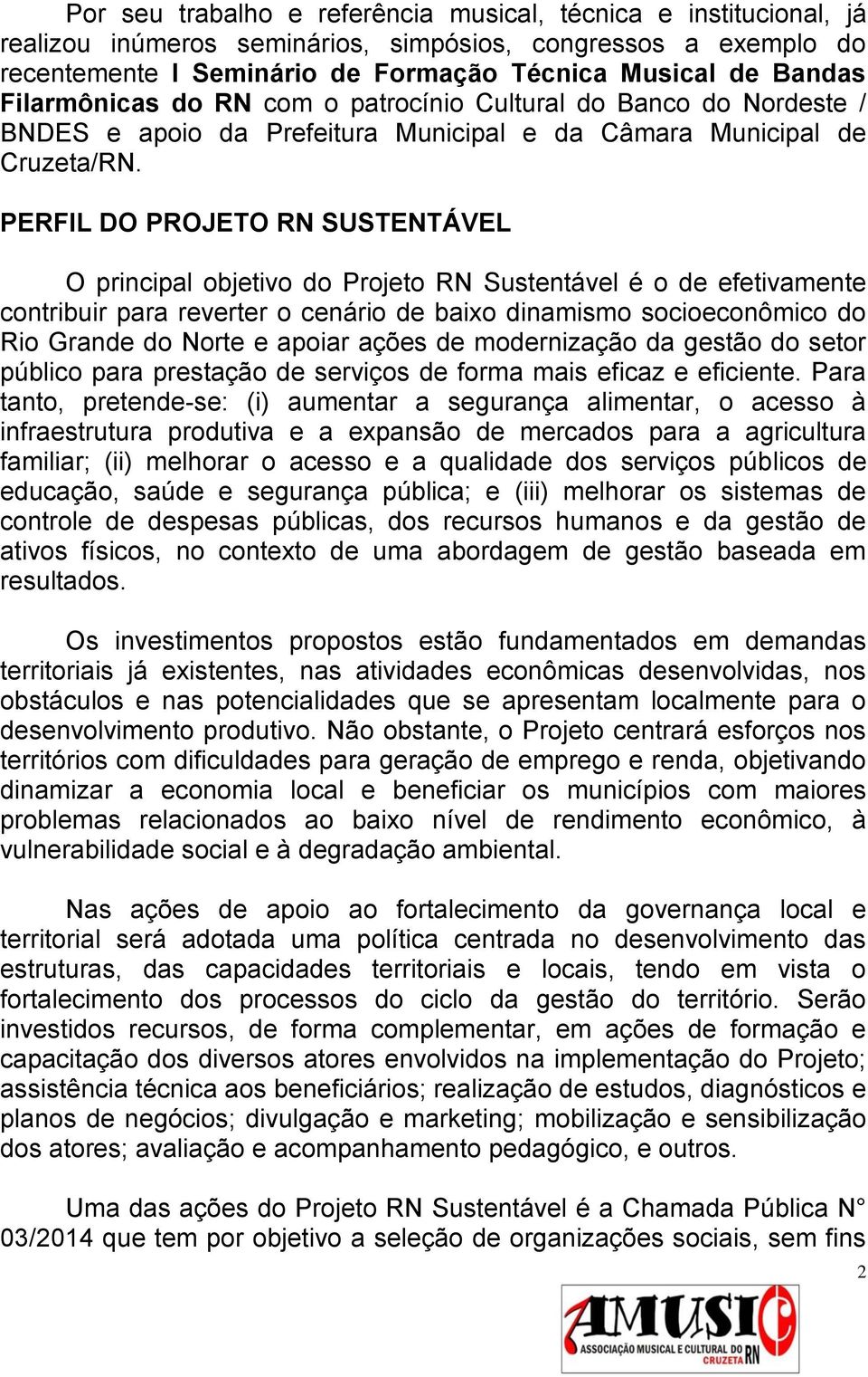PERFIL DO PROJETO RN SUSTENTÁVEL O principal objetivo do Projeto RN Sustentável é o de efetivamente contribuir para reverter o cenário de baixo dinamismo socioeconômico do Rio Grande do Norte e