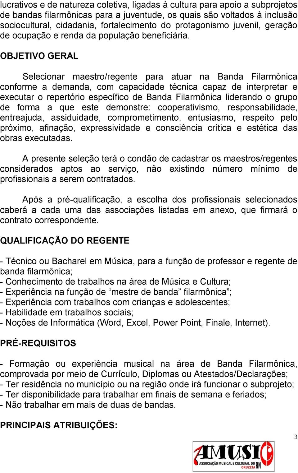 OBJETIVO GERAL Selecionar maestro/regente para atuar na Banda Filarmônica conforme a demanda, com capacidade técnica capaz de interpretar e executar o repertório específico de Banda Filarmônica