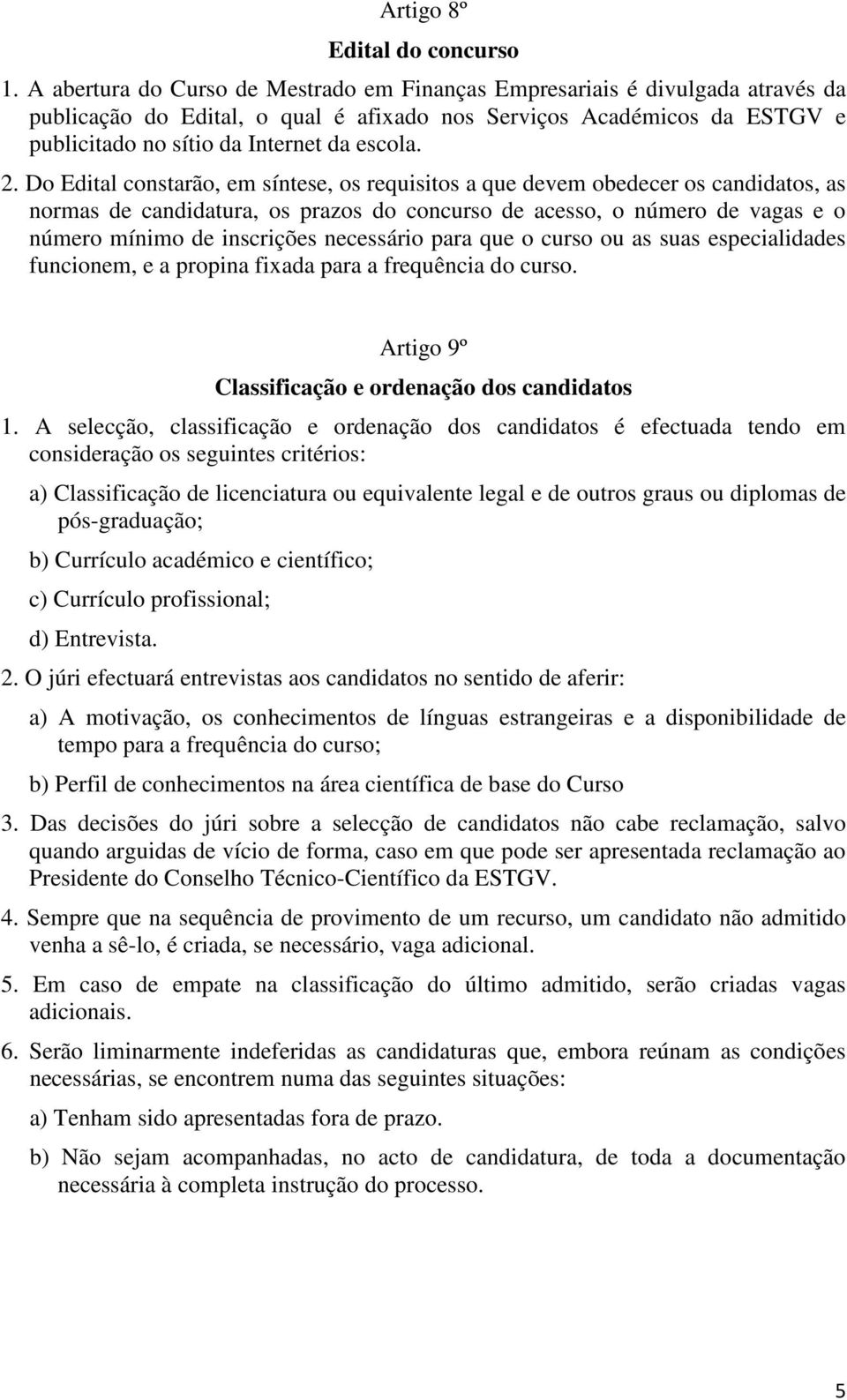 Do Edital constarão, em síntese, os requisitos a que devem obedecer os candidatos, as normas de candidatura, os prazos do concurso de acesso, o número de vagas e o número mínimo de inscrições