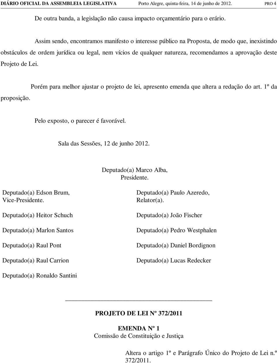 Projeto de Lei. proposição. Porém para melhor ajustar o projeto de lei, apresento emenda que altera a redação do art. 1º da Pelo exposto, o parecer é favorável. Sala das Sessões, 12 de junho 2012.