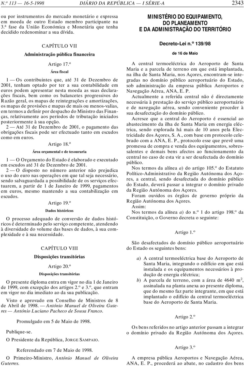 o Área fiscal 1 Os contribuintes que, até 31 de Dezembro de 2001, tenham optado por ter a sua contabilidade em euros podem apresentar nesta moeda as suas declarações fiscais, bem como os balancetes