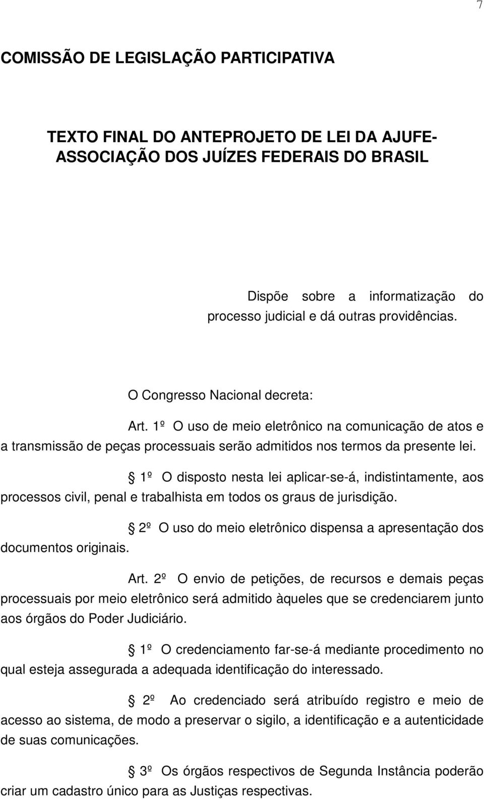 1º O disposto nesta lei aplicar-se-á, indistintamente, aos processos civil, penal e trabalhista em todos os graus de jurisdição.