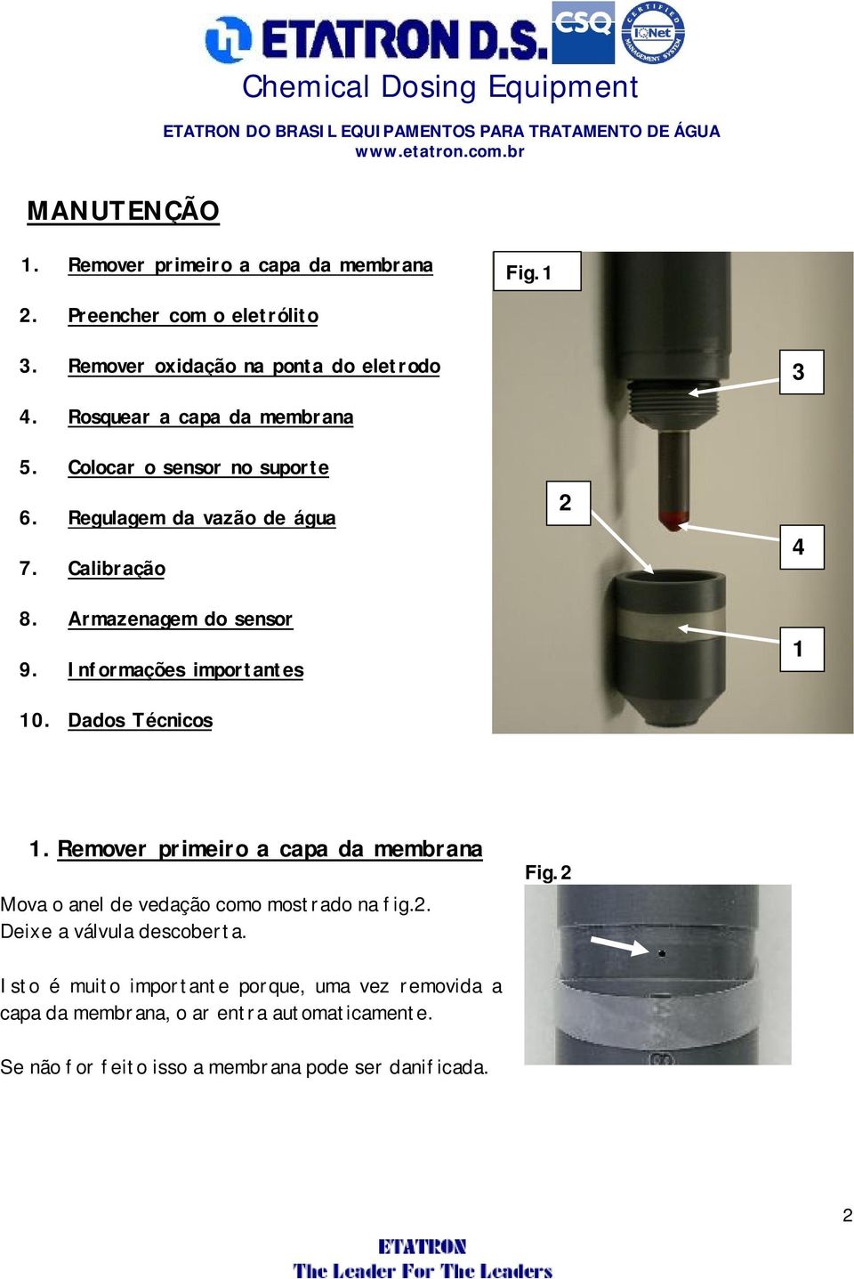 Informações importantes 10. Dados Técnicos 2 4 1 1. Remover primeiro a capa da membrana Mova o anel de vedação como mostrado na fig.2. Deixe a válvula descoberta.