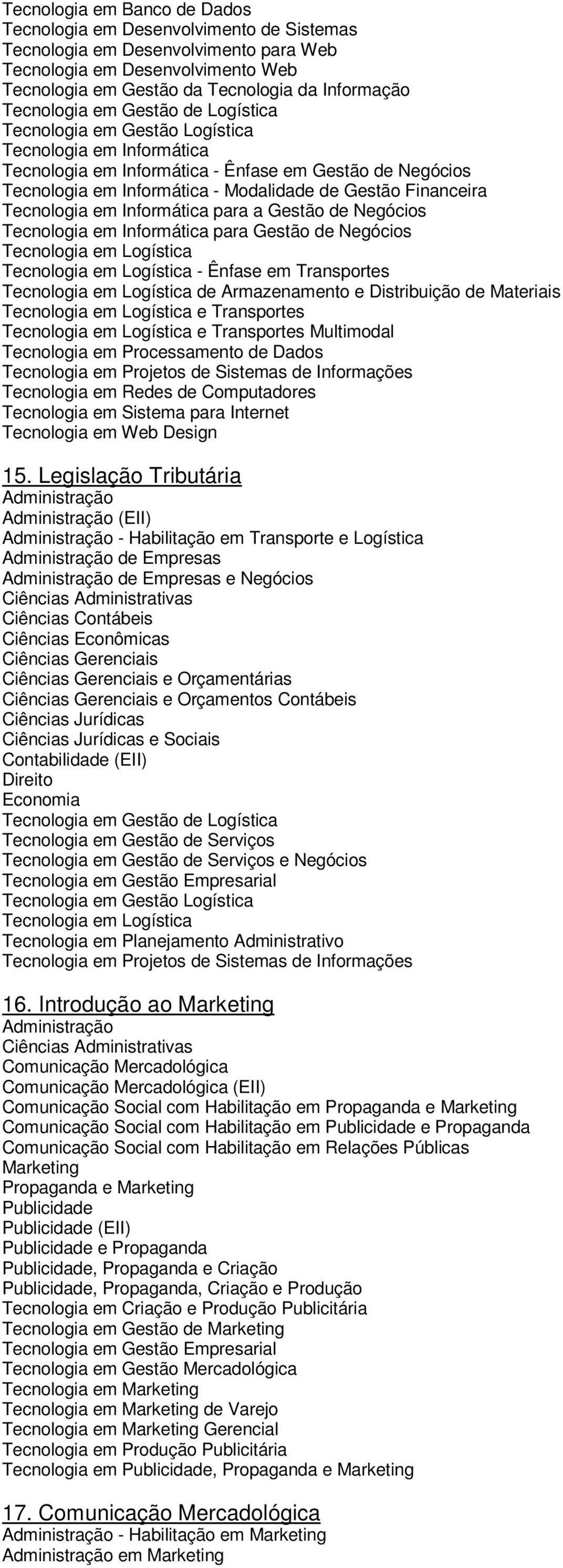 Tecnologia em Informática para Gestão de Negócios Tecnologia em Logística Tecnologia em Logística de Armazenamento e Distribuição de Materiais Tecnologia em Processamento de Dados Tecnologia em