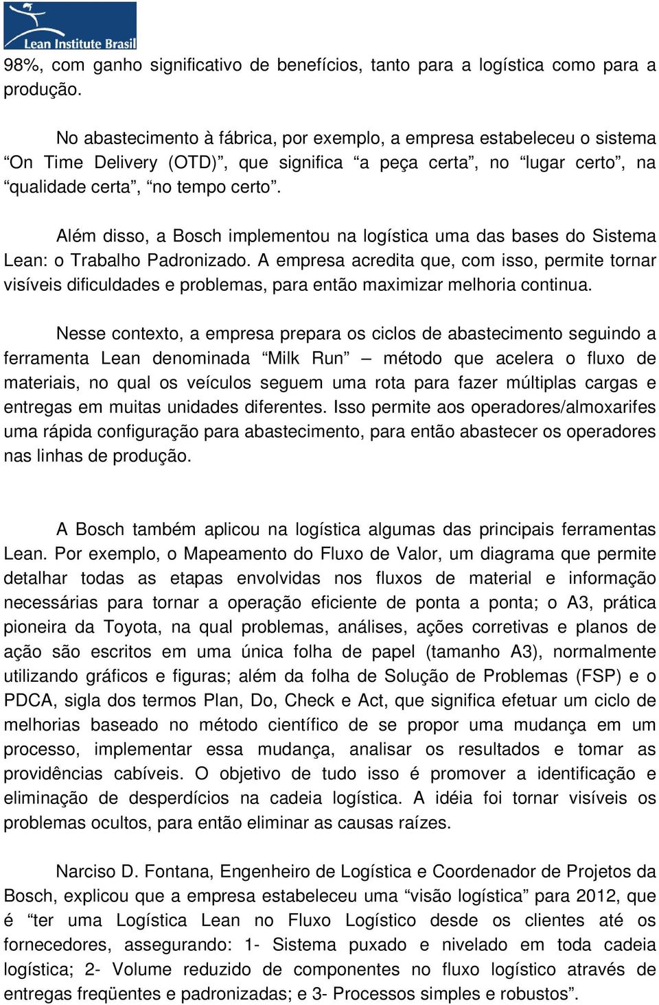 Além disso, a Bosch implementou na logística uma das bases do Sistema Lean: o Trabalho Padronizado.