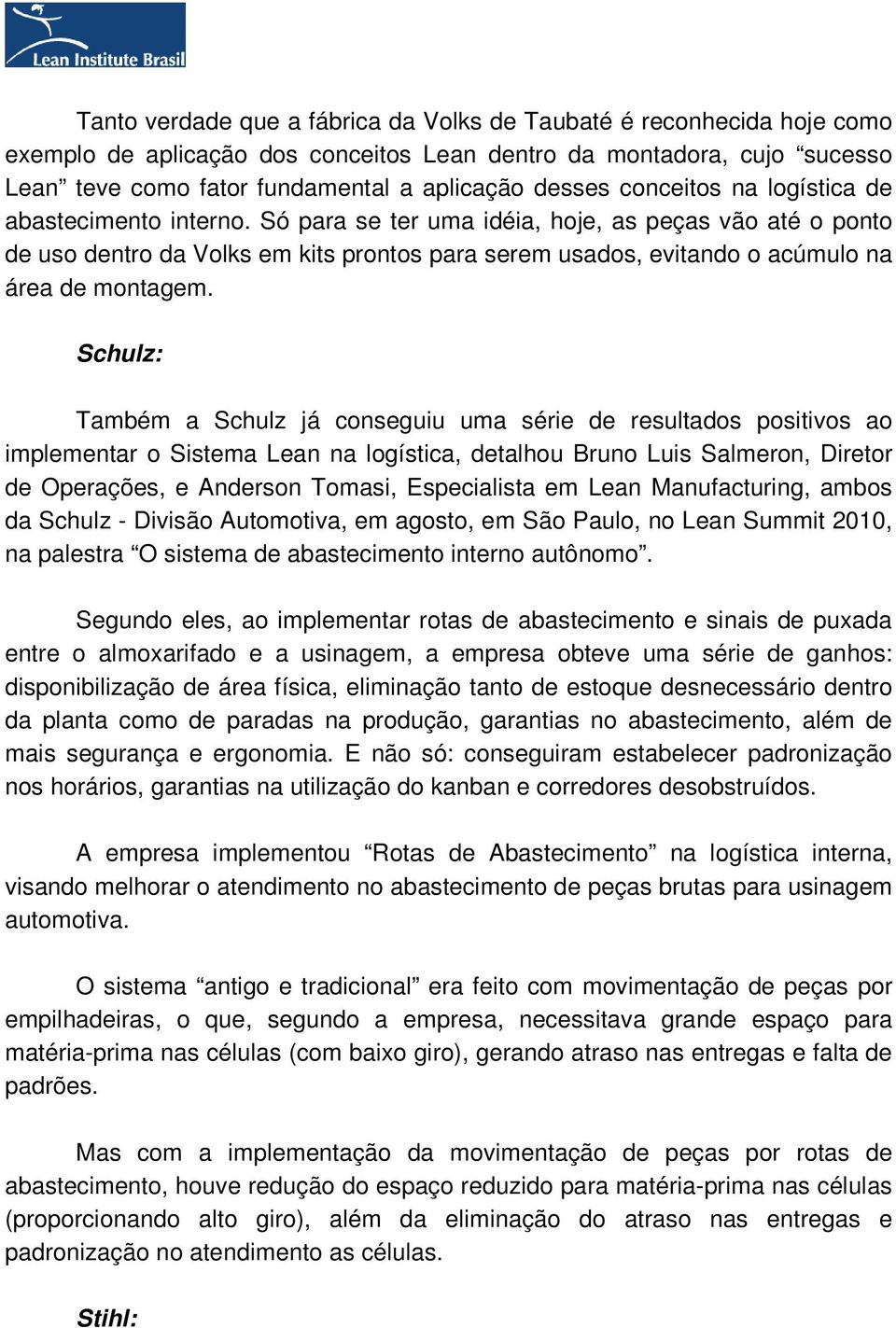 Só para se ter uma idéia, hoje, as peças vão até o ponto de uso dentro da Volks em kits prontos para serem usados, evitando o acúmulo na área de montagem.