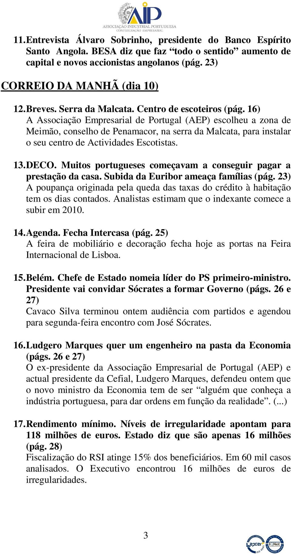 16) A Associação Empresarial de Portugal (AEP) escolheu a zona de Meimão, conselho de Penamacor, na serra da Malcata, para instalar o seu centro de Actividades Escotistas. 13. DECO.