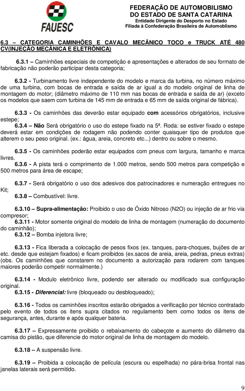 (diâmetro máximo de 110 mm nas bocas de entrada e saída de ar) (exceto os modelos que saem com turbina de 145 mm de entrada e 65 mm de saída original de fábrica). 6.3.