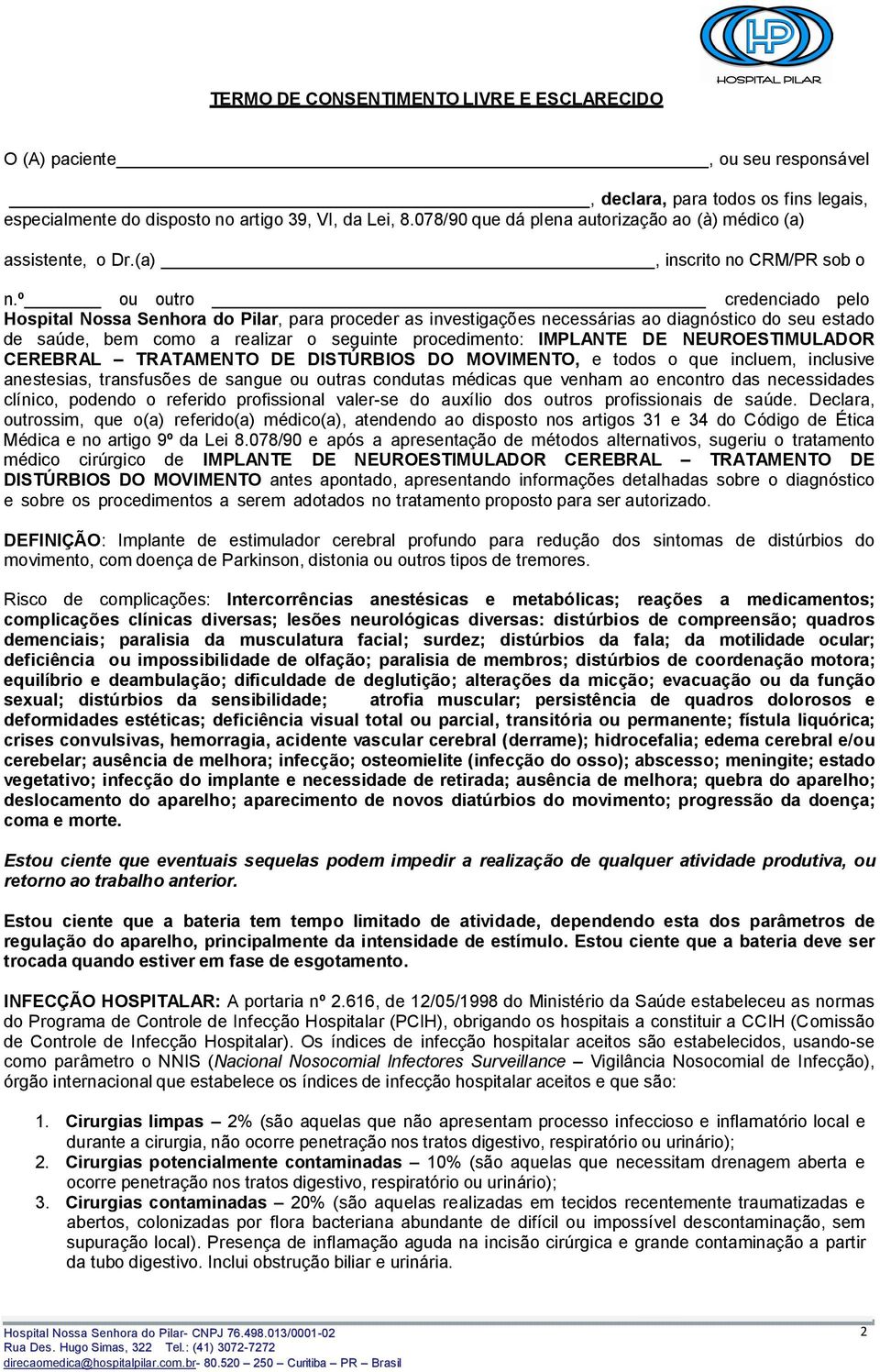 º ou outro credenciado pelo Hospital Nossa Senhora do Pilar, para proceder as investigações necessárias ao diagnóstico do seu estado de saúde, bem como a realizar o seguinte procedimento: IMPLANTE DE