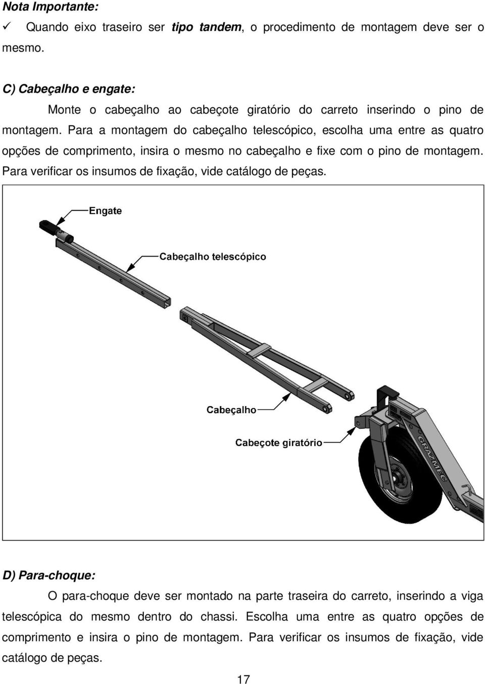 Para a montagem do cabeçalho telescópico, escolha uma entre as quatro opções de comprimento, insira o mesmo no cabeçalho e fixe com o pino de montagem.