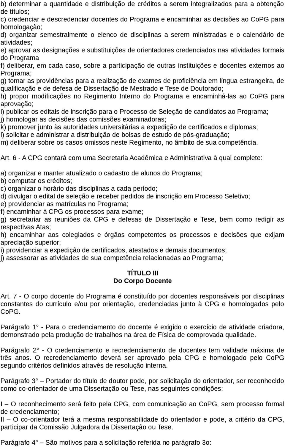 atividades formais do Programa f) deliberar, em cada caso, sobre a participação de outras instituições e docentes externos ao Programa; g) tomar as providências para a realização de exames de