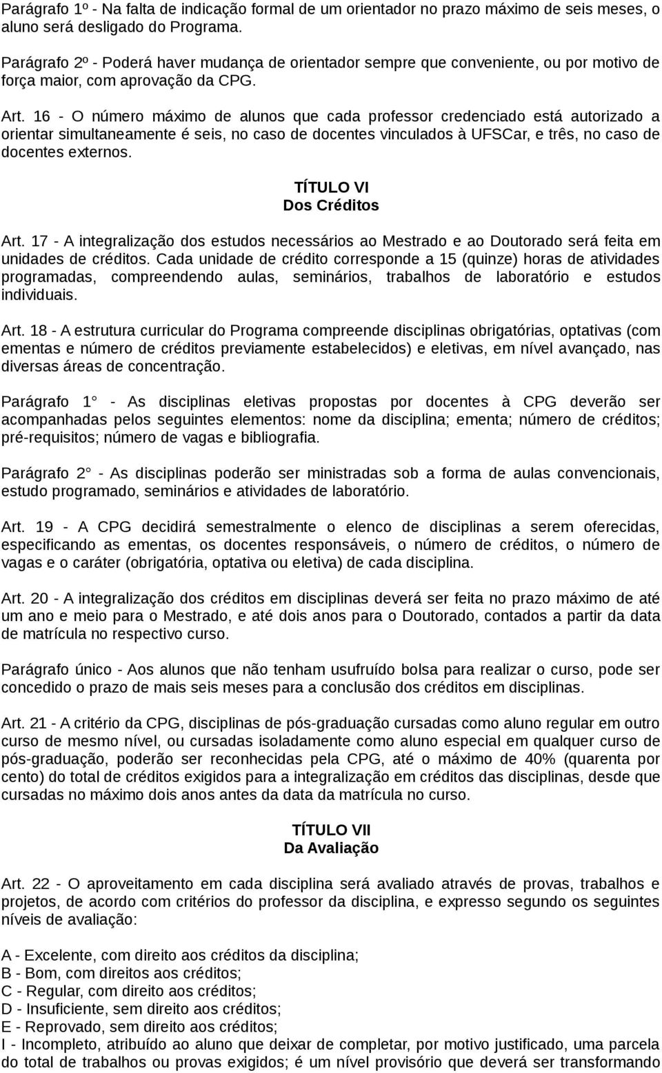 16 - O número máximo de alunos que cada professor credenciado está autorizado a orientar simultaneamente é seis, no caso de docentes vinculados à UFSCar, e três, no caso de docentes externos.