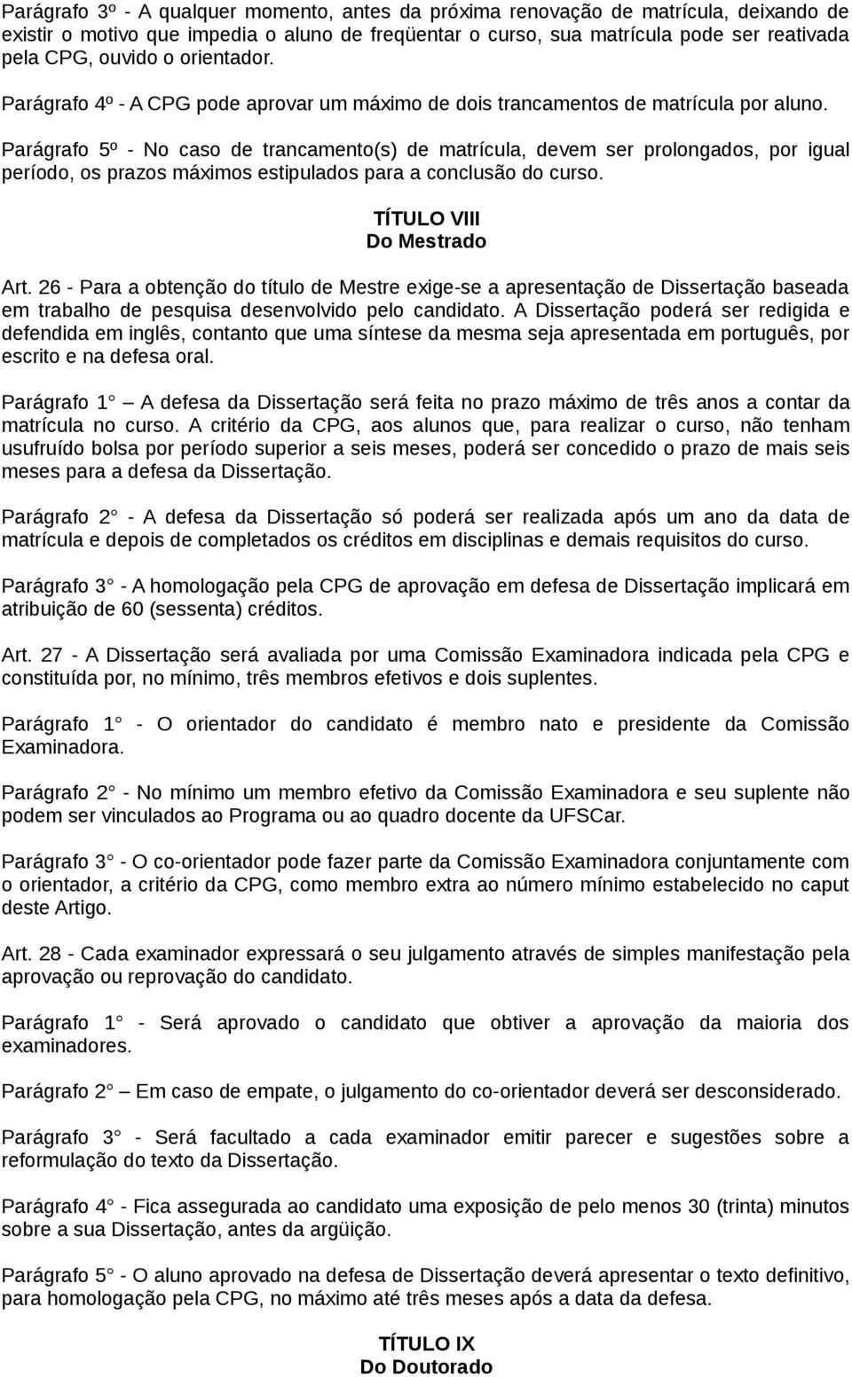 Parágrafo 5º - No caso de trancamento(s) de matrícula, devem ser prolongados, por igual período, os prazos máximos estipulados para a conclusão do curso. TÍTULO VIII Do Mestrado Art.