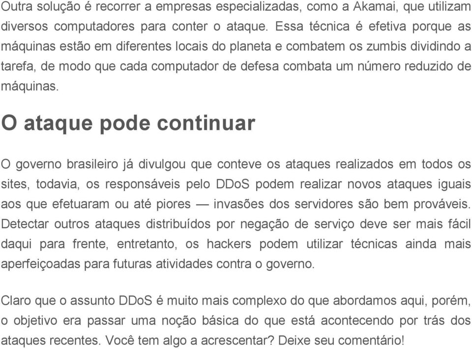 O ataque pode continuar O governo brasileiro já divulgou que conteve os ataques realizados em todos os sites, todavia, os responsáveis pelo DDoS podem realizar novos ataques iguais aos que efetuaram