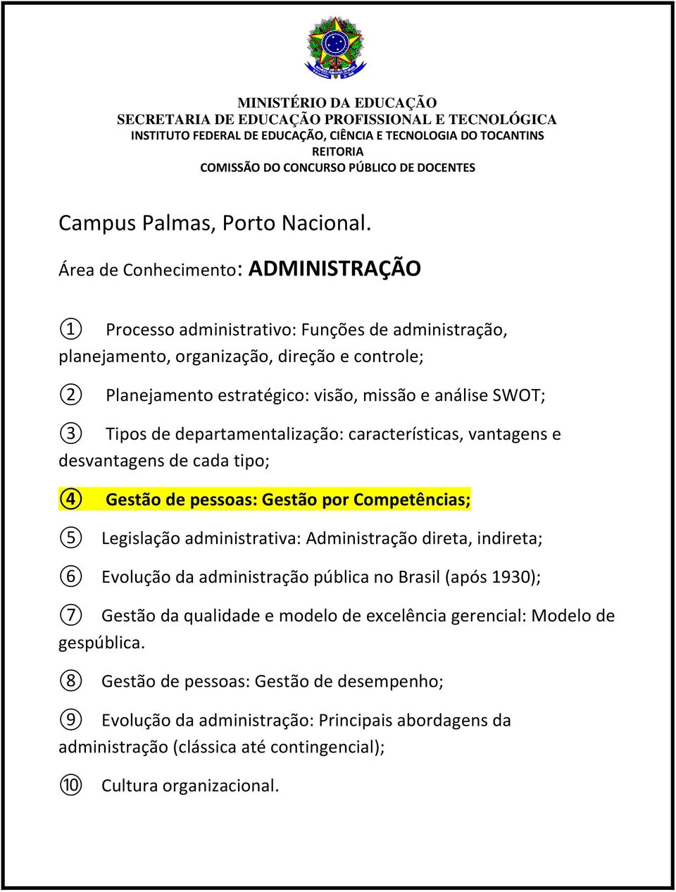 e análise SWOT; Tipos de departamentalização: características, vantagens e desvantagens de cada tipo; Gestão de pessoas: Gestão por Competências; Legislação administrativa: