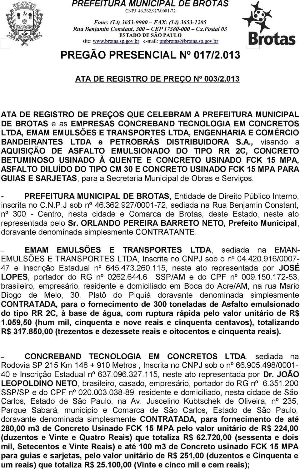 LTDA e PETROBRÁS DISTRIBUIDORA S.A., visando a AQUISIÇÃO DE ASFALTO EMULSIONADO DO TIPO RR 2C, CONCRETO BETUMINOSO USINADO À QUENTE E CONCRETO USINADO FCK 15 MPA, ASFALTO DILUÍDO DO TIPO CM 30 E