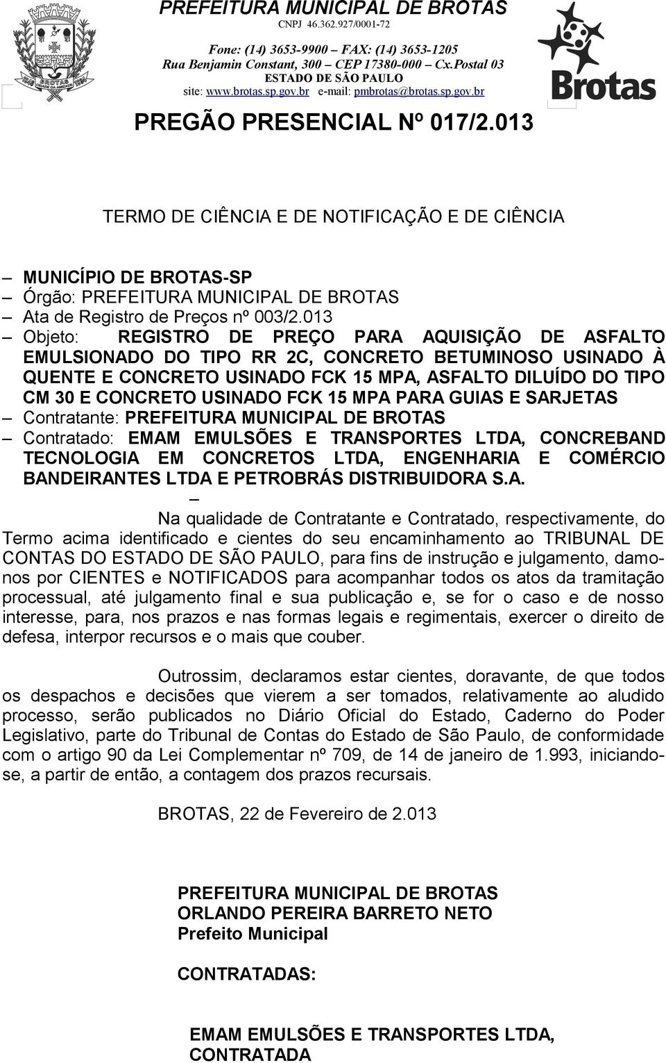 FCK 15 MPA PARA GUIAS E SARJETAS Contratante: PREFEITURA MUNICIPAL DE BROTAS Contratado: EMAM EMULSÕES E TRANSPORTES LTDA, CONCREBAND TECNOLOGIA EM CONCRETOS LTDA, ENGENHARIA E COMÉRCIO BANDEIRANTES