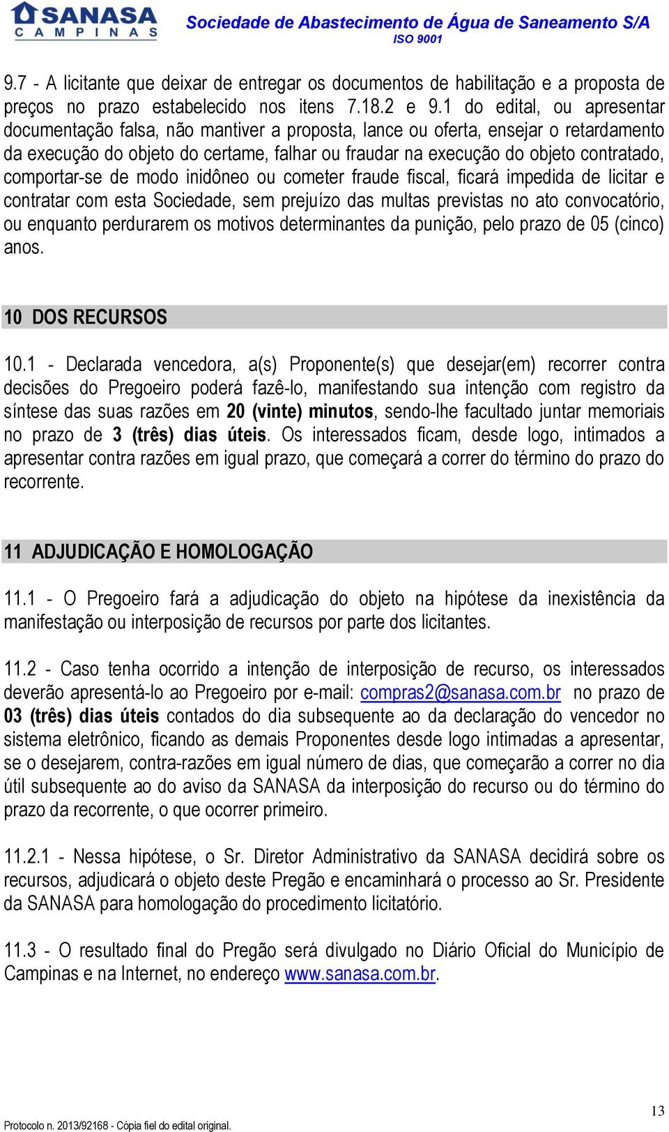 comportar-se de modo inidôneo ou cometer fraude fiscal, ficará impedida de licitar e contratar com esta Sociedade, sem prejuízo das multas previstas no ato convocatório, ou enquanto perdurarem os