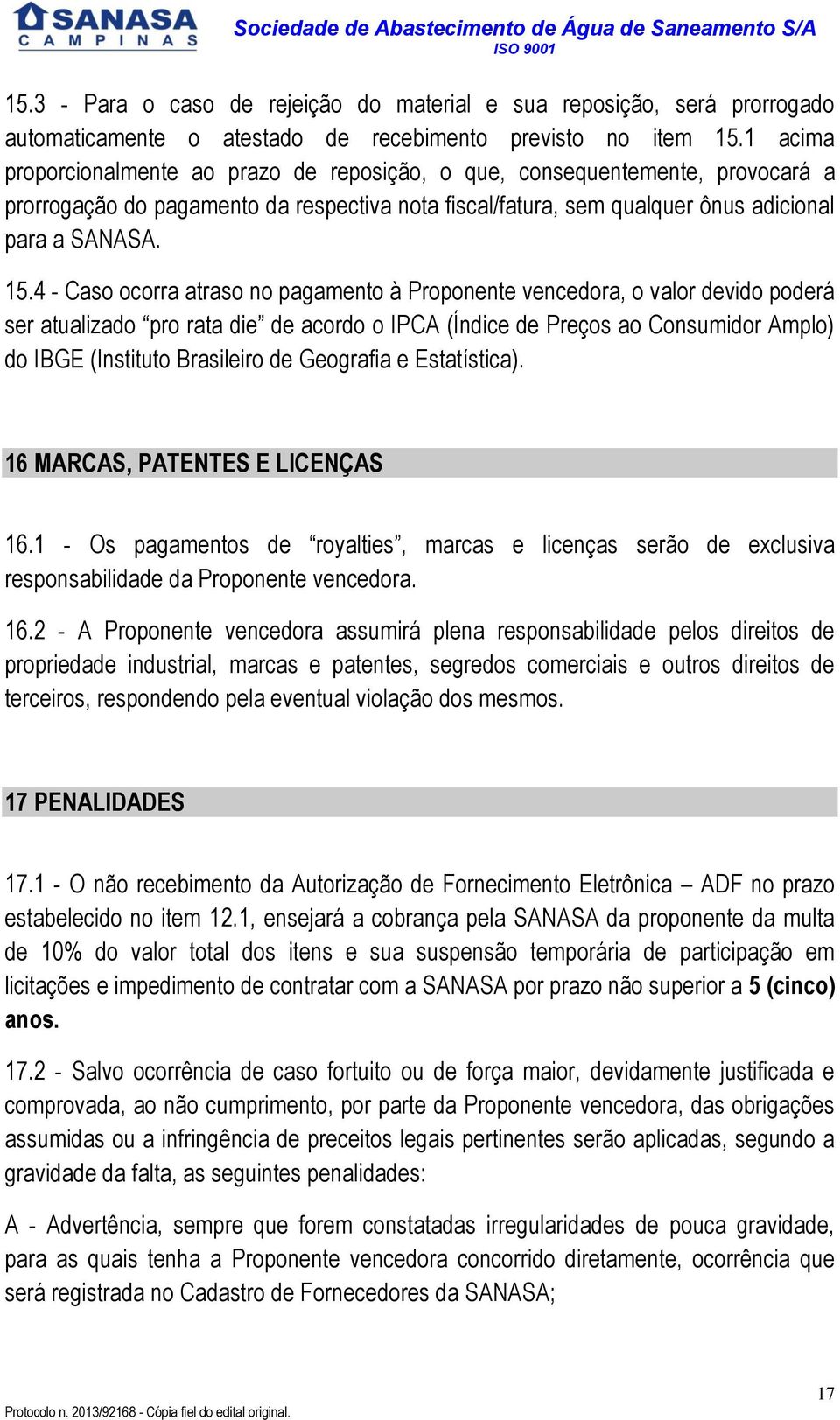 4 - Caso ocorra atraso no pagamento à Proponente vencedora, o valor devido poderá ser atualizado pro rata die de acordo o IPCA (Índice de Preços ao Consumidor Amplo) do IBGE (Instituto Brasileiro de