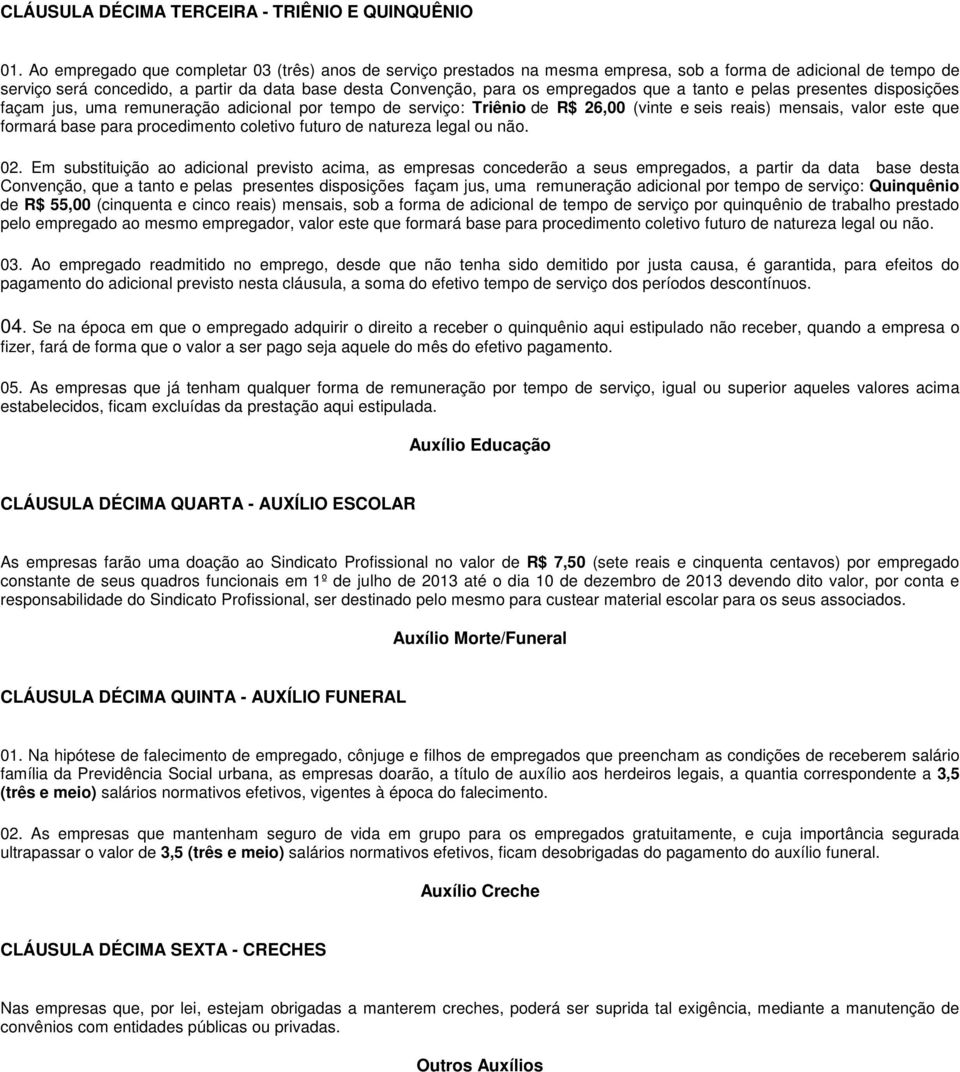 que a tanto e pelas presentes disposições façam jus, uma remuneração adicional por tempo de serviço: Triênio de R$ 26,00 (vinte e seis reais) mensais, valor este que formará base para procedimento