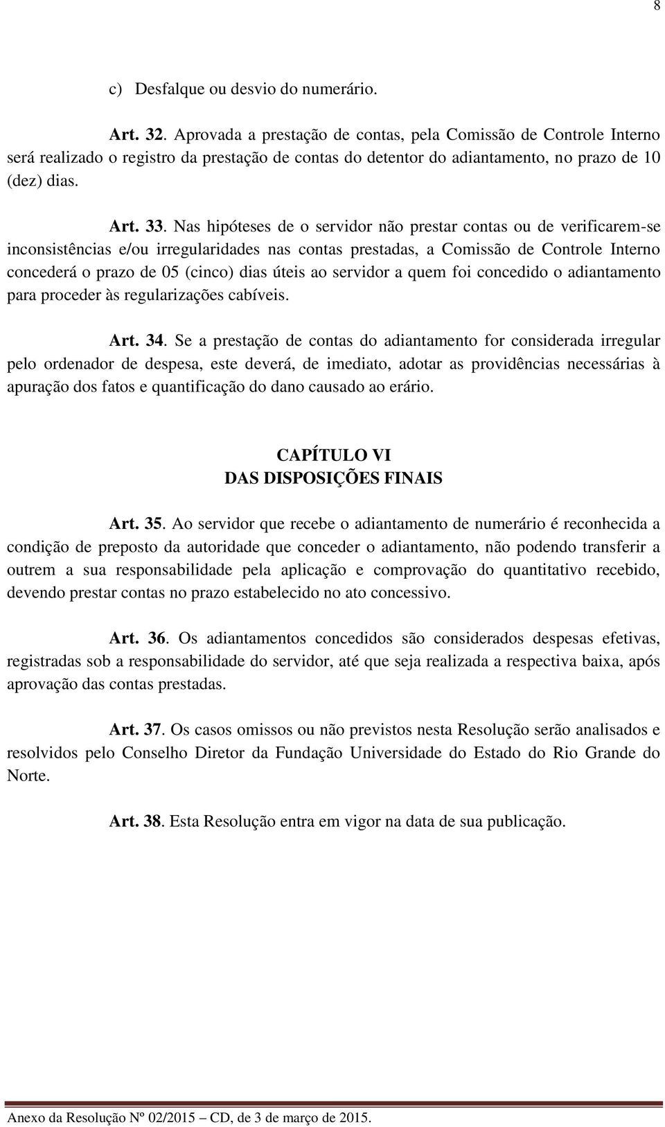 Nas hipóteses de o servidor não prestar contas ou de verificarem-se inconsistências e/ou irregularidades nas contas prestadas, a Comissão de Controle Interno concederá o prazo de 05 (cinco) dias