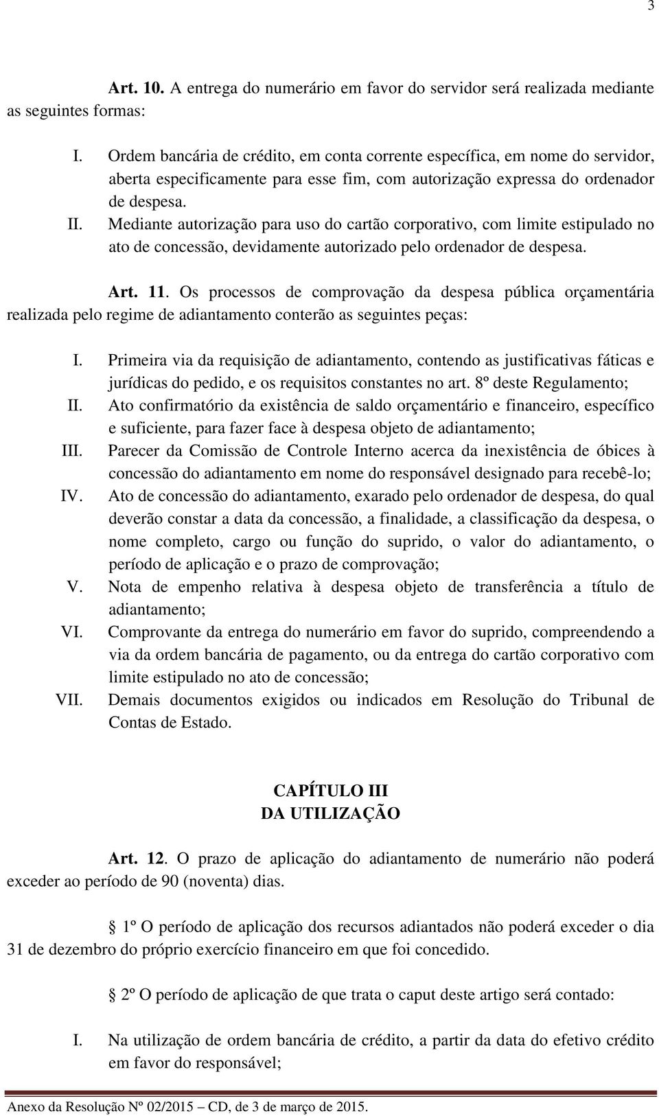 Mediante autorização para uso do cartão corporativo, com limite estipulado no ato de concessão, devidamente autorizado pelo ordenador de despesa. Art. 11.