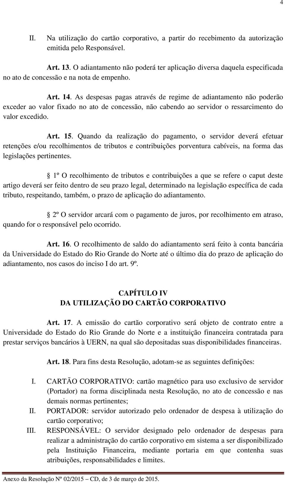 As despesas pagas através de regime de adiantamento não poderão exceder ao valor fixado no ato de concessão, não cabendo ao servidor o ressarcimento do valor excedido. Art. 15.