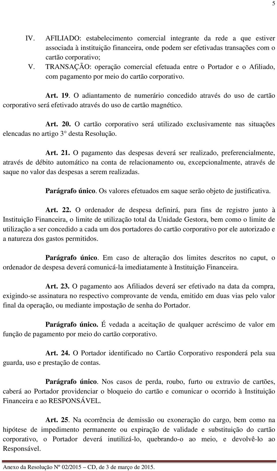 O adiantamento de numerário concedido através do uso de cartão corporativo será efetivado através do uso de cartão magnético. Art. 20.