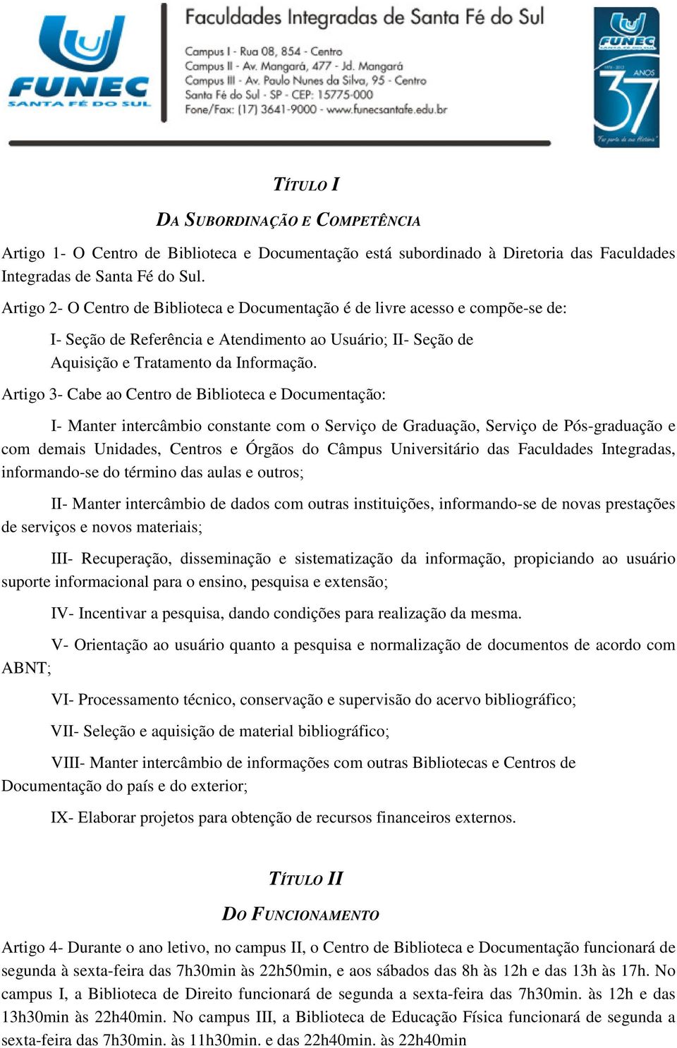 Artigo 3- Cabe ao Centro de Biblioteca e Documentação: I- Manter intercâmbio constante com o Serviço de Graduação, Serviço de Pós-graduação e com demais Unidades, Centros e Órgãos do Câmpus