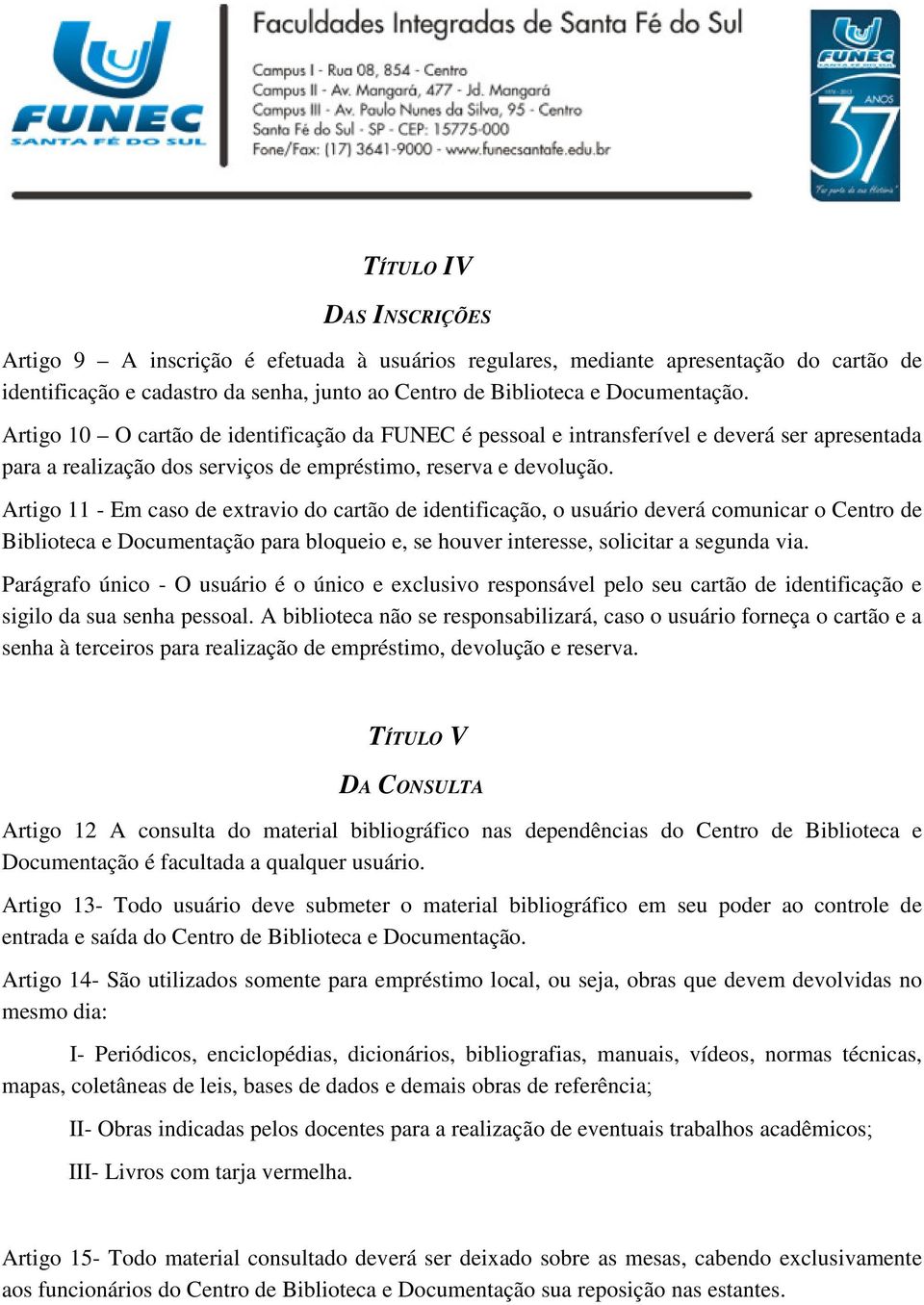 Artigo 11 - Em caso de extravio do cartão de identificação, o usuário deverá comunicar o Centro de Biblioteca e Documentação para bloqueio e, se houver interesse, solicitar a segunda via.