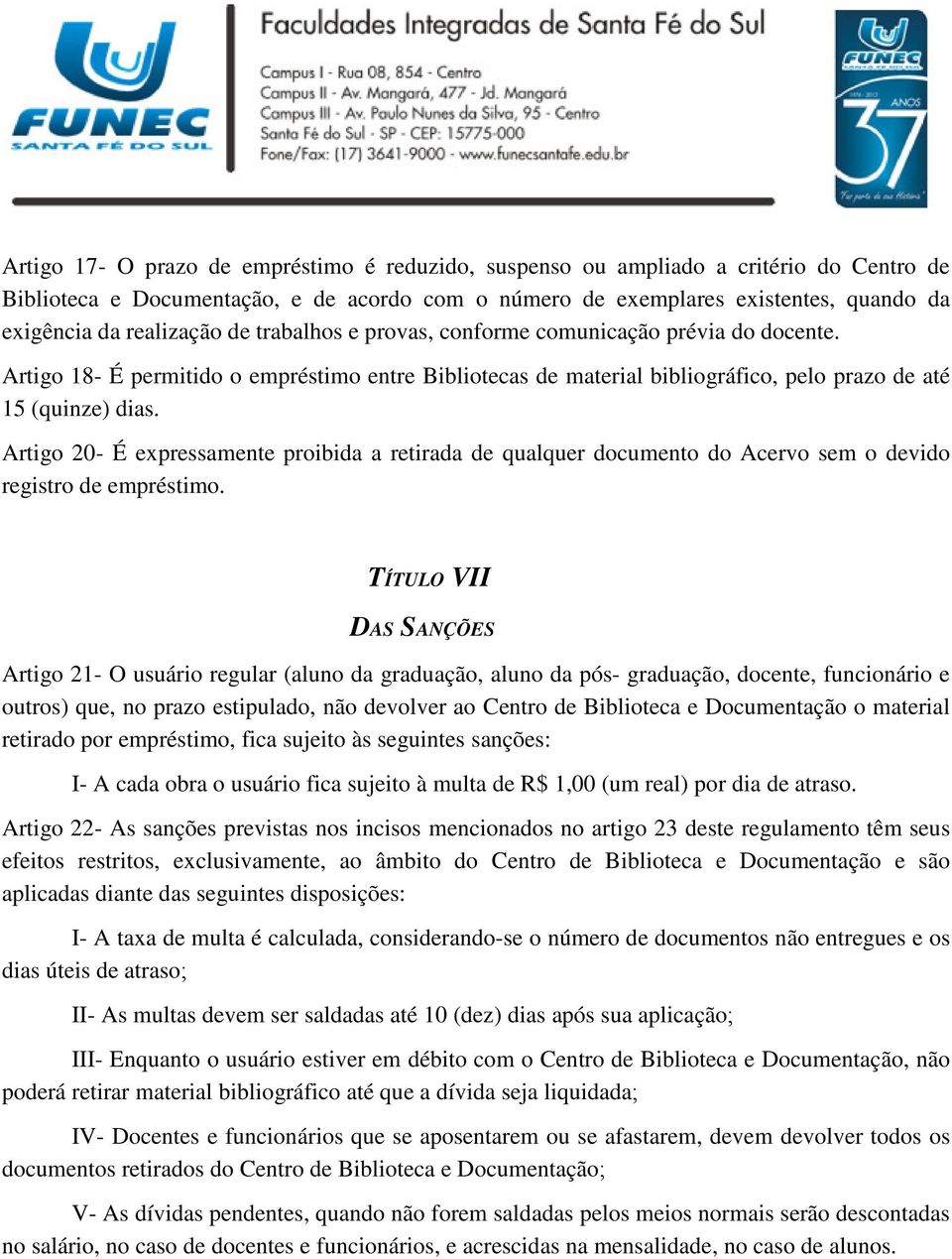 Artigo 20- É expressamente proibida a retirada de qualquer documento do Acervo sem o devido registro de empréstimo.
