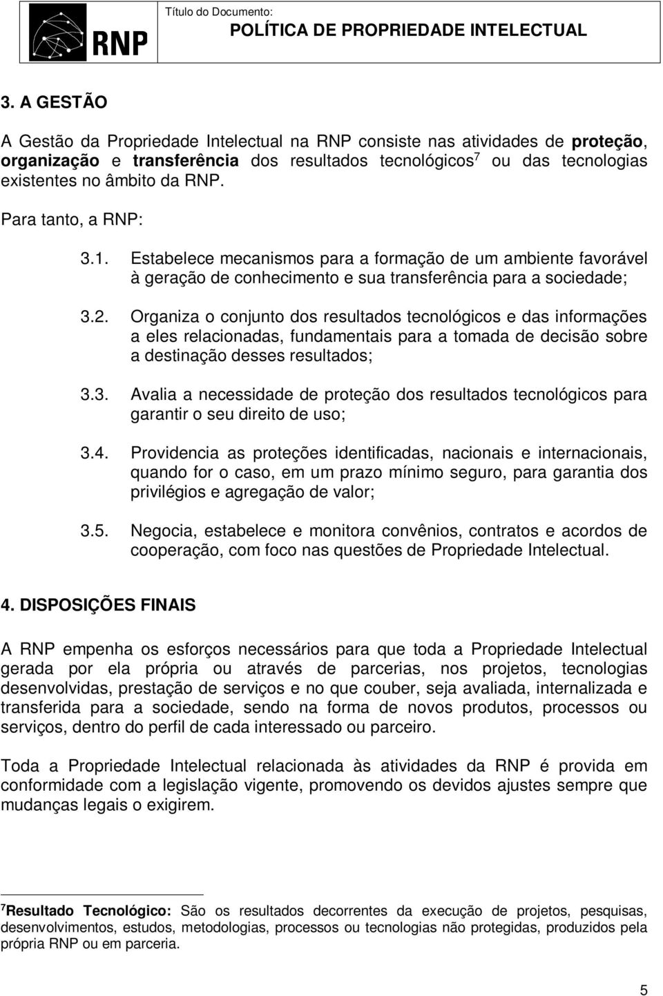 Organiza o conjunto dos resultados tecnológicos e das informações a eles relacionadas, fundamentais para a tomada de decisão sobre a destinação desses resultados; 3.