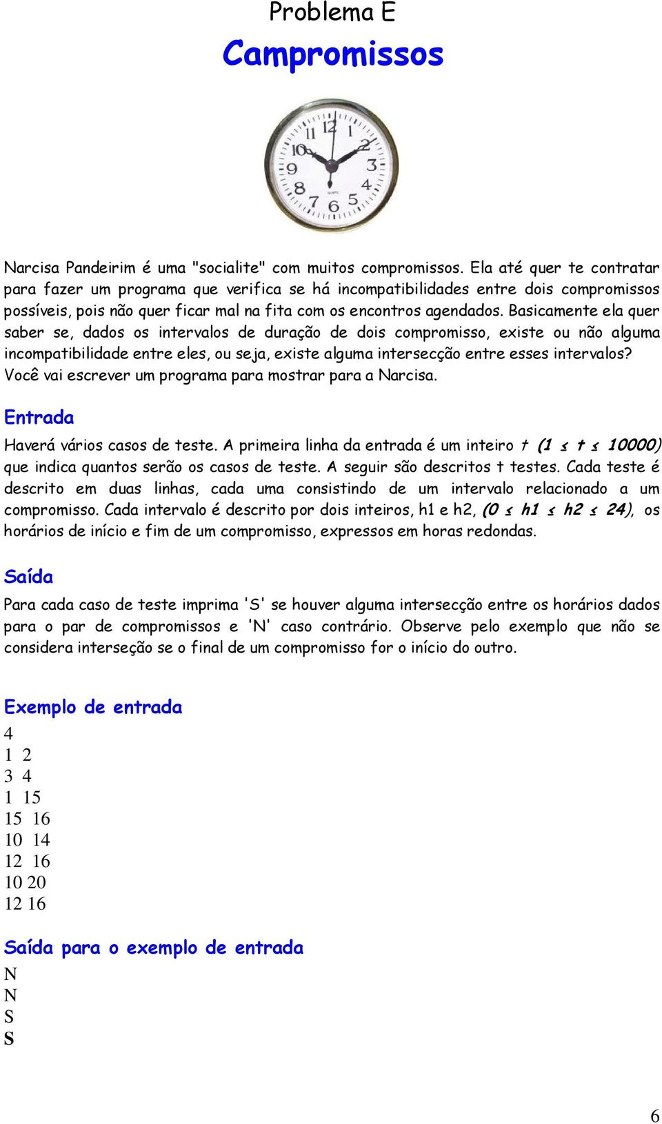 Basicamente ela quer saber se, dados os intervalos de duração de dois compromisso, existe ou não alguma incompatibilidade entre eles, ou seja, existe alguma intersecção entre esses intervalos?