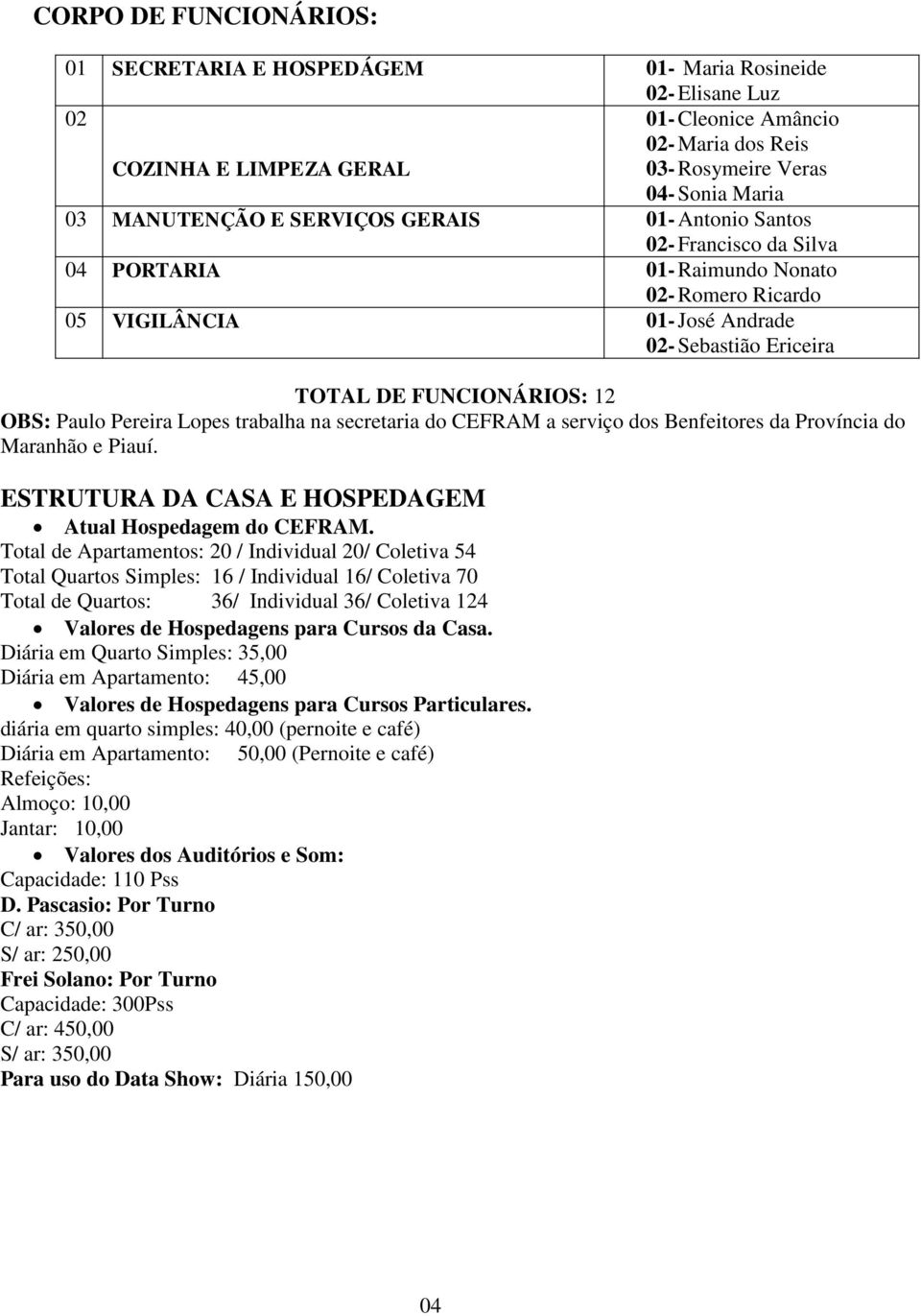 12 OBS: Paulo Pereira Lopes trabalha na secretaria do CEFRAM a serviço dos Benfeitores da Província do Maranhão e Piauí. ESTRUTURA DA CASA E HOSPEDAGEM Atual Hospedagem do CEFRAM.